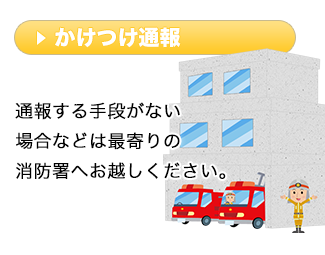 通報する手段がない場合などは最寄りの消防署へお越しください。